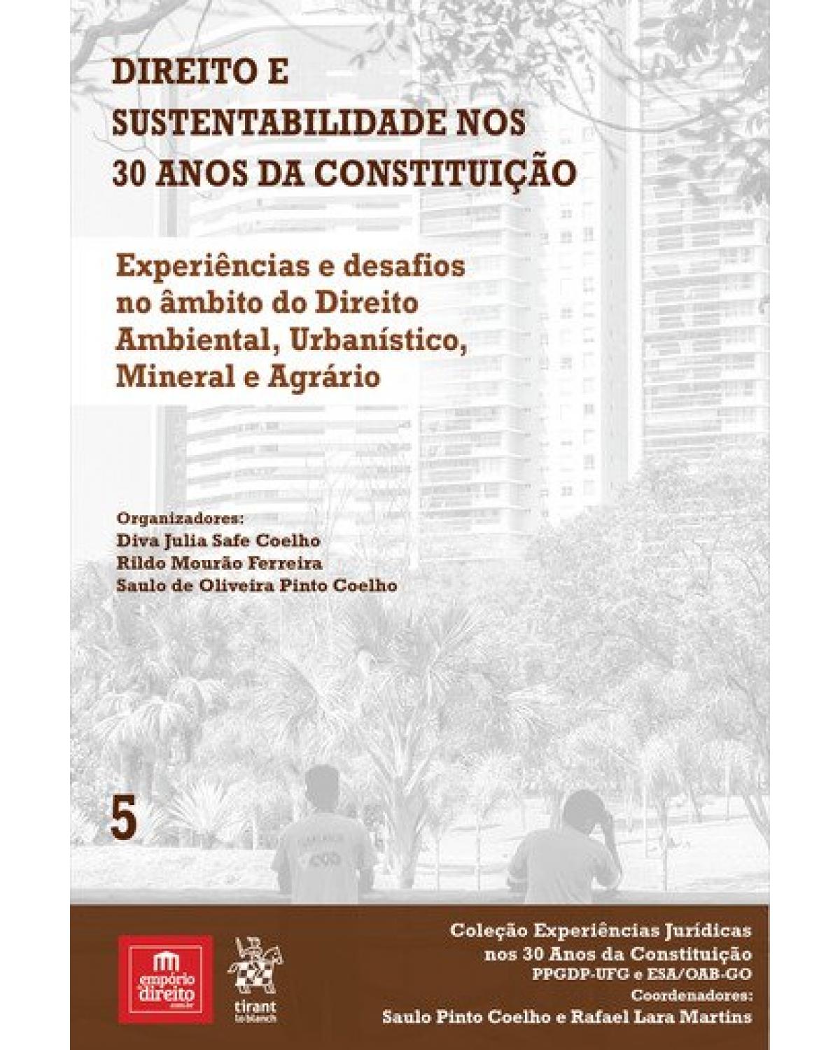 Volume 5 - Direito e Sustentabilidade nos 30 anos da Constituição: Experiências e Desafios no Âmbito do Direito Amboental, Urbanístico, Mineral e Agrário